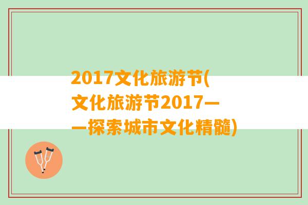 2017文化旅游节(文化旅游节2017——探索城市文化精髓)