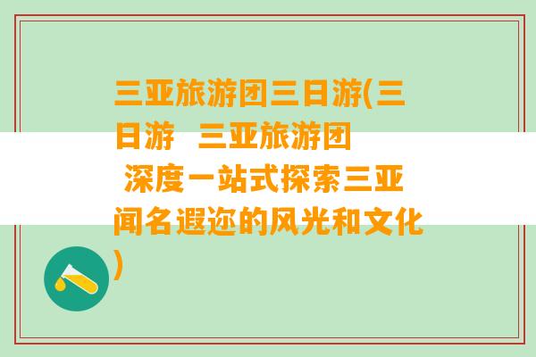 三亚旅游团三日游(三日游  三亚旅游团  深度一站式探索三亚闻名遐迩的风光和文化)