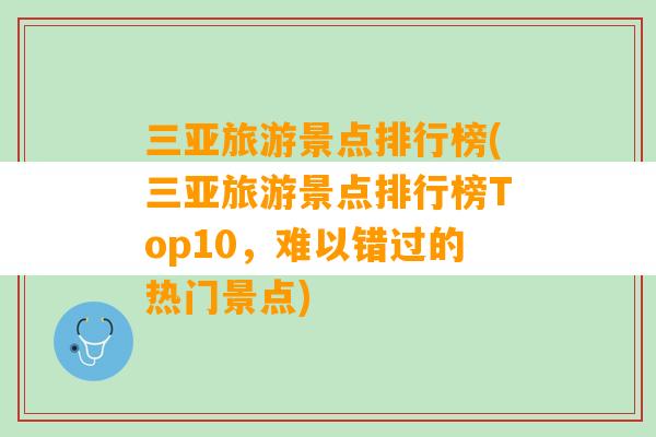 三亚旅游景点排行榜(三亚旅游景点排行榜Top10，难以错过的热门景点)