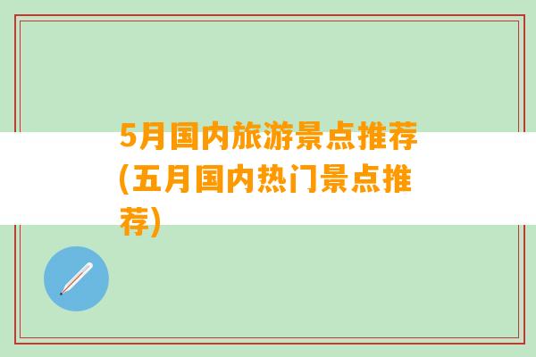 5月国内旅游景点推荐(五月国内热门景点推荐)