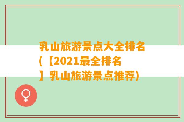 乳山旅游景点大全排名(【2021最全排名】乳山旅游景点推荐)