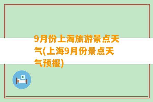 9月份上海旅游景点天气(上海9月份景点天气预报)