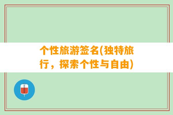 个性旅游签名(独特旅行，探索个性与自由)