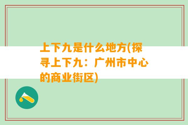 上下九是什么地方(探寻上下九：广州市中心的商业街区)