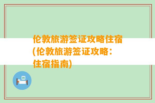 伦敦旅游签证攻略住宿(伦敦旅游签证攻略：住宿指南)