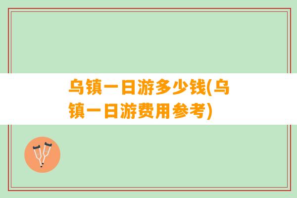 乌镇一日游多少钱(乌镇一日游费用参考)