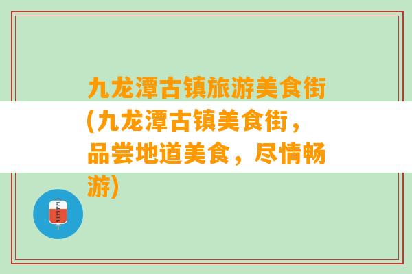 九龙潭古镇旅游美食街(九龙潭古镇美食街，品尝地道美食，尽情畅游)