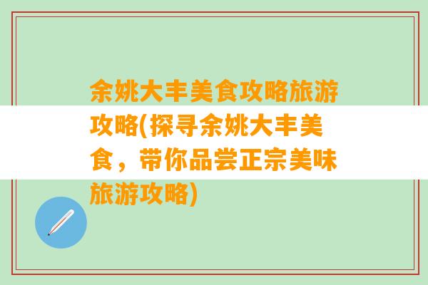 余姚大丰美食攻略旅游攻略(探寻余姚大丰美食，带你品尝正宗美味旅游攻略)