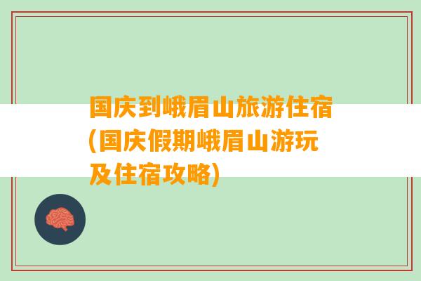 国庆到峨眉山旅游住宿(国庆假期峨眉山游玩及住宿攻略)