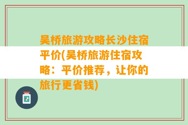 吴桥旅游攻略长沙住宿平价(吴桥旅游住宿攻略：平价推荐，让你的旅行更省钱)