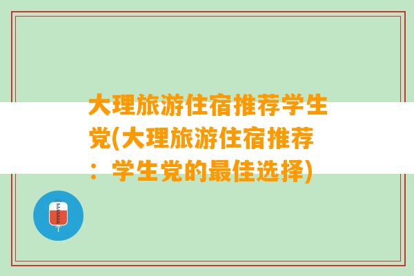 大理旅游住宿推荐学生党(大理旅游住宿推荐：学生党的最佳选择)