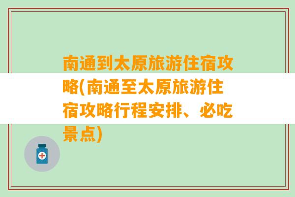 南通到太原旅游住宿攻略(南通至太原旅游住宿攻略行程安排、必吃景点)