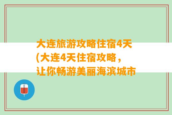 大连旅游攻略住宿4天(大连4天住宿攻略，让你畅游美丽海滨城市