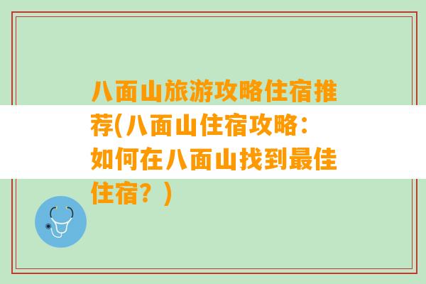 八面山旅游攻略住宿推荐(八面山住宿攻略：如何在八面山找到最佳住宿？)