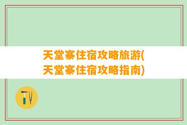 天堂寨住宿攻略旅游(天堂寨住宿攻略指南)