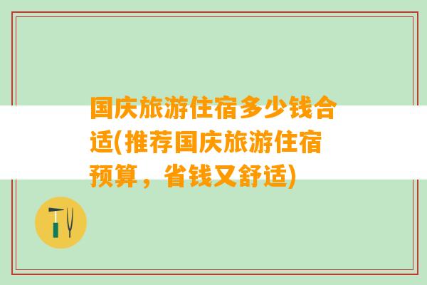 国庆旅游住宿多少钱合适(推荐国庆旅游住宿预算，省钱又舒适)