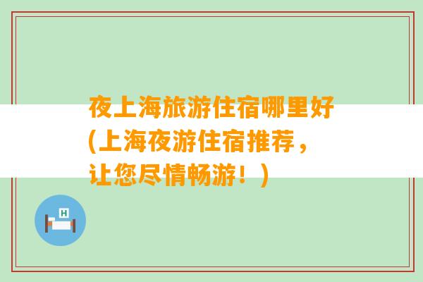 夜上海旅游住宿哪里好(上海夜游住宿推荐，让您尽情畅游！)