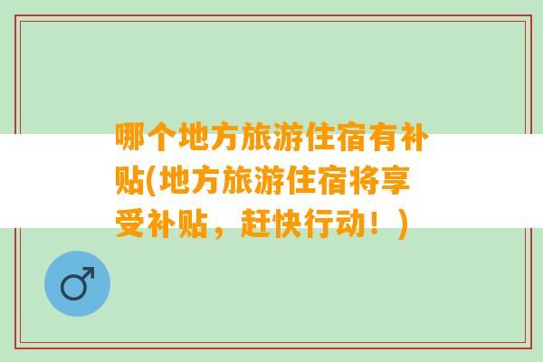 哪个地方旅游住宿有补贴(地方旅游住宿将享受补贴，赶快行动！)