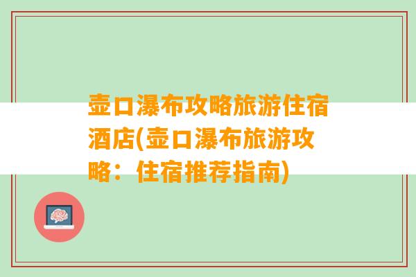 壶口瀑布攻略旅游住宿酒店(壶口瀑布旅游攻略：住宿推荐指南)