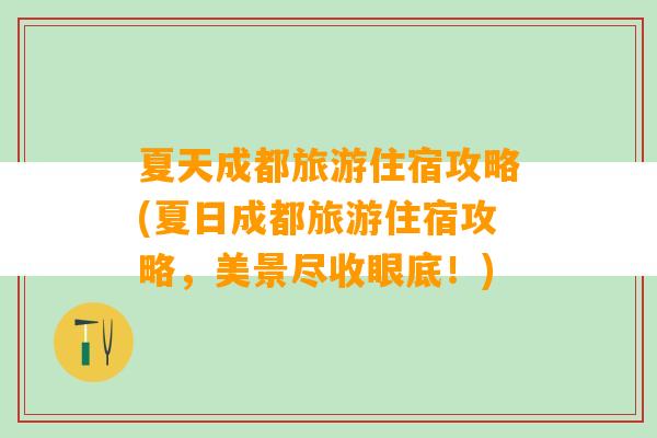 夏天成都旅游住宿攻略(夏日成都旅游住宿攻略，美景尽收眼底！)