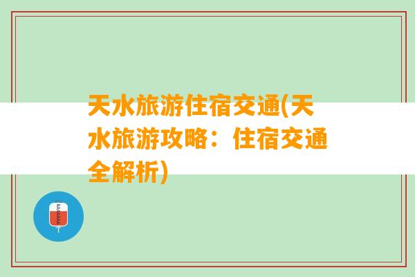 天水旅游住宿交通(天水旅游攻略：住宿交通全解析)