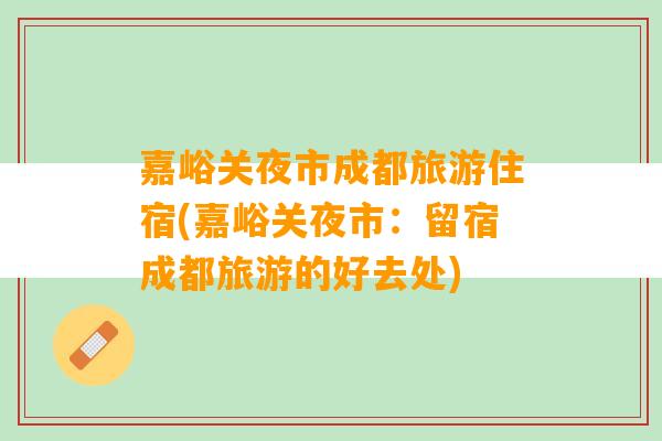 嘉峪关夜市成都旅游住宿(嘉峪关夜市：留宿成都旅游的好去处)