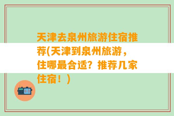 天津去泉州旅游住宿推荐(天津到泉州旅游，住哪最合适？推荐几家住宿！)