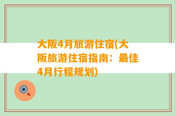 大阪4月旅游住宿(大阪旅游住宿指南：最佳4月行程规划)