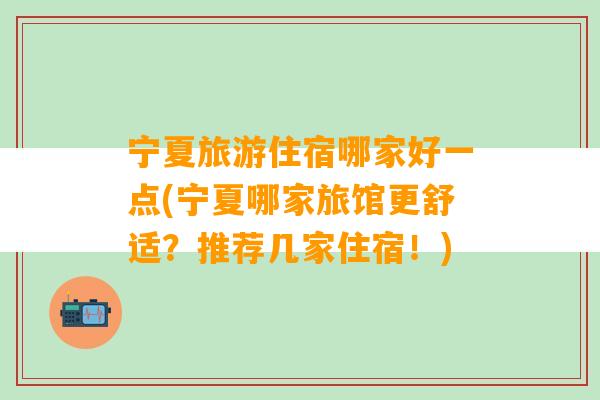 宁夏旅游住宿哪家好一点(宁夏哪家旅馆更舒适？推荐几家住宿！)