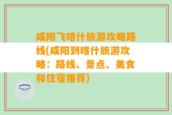 咸阳飞喀什旅游攻略路线(咸阳到喀什旅游攻略：路线、景点、美食和住宿推荐)