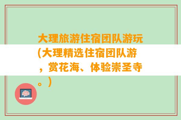 大理旅游住宿团队游玩(大理精选住宿团队游，赏花海、体验崇圣寺。)