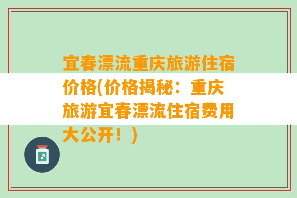 宜春漂流重庆旅游住宿价格(价格揭秘：重庆旅游宜春漂流住宿费用大公开！)