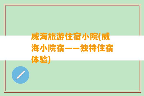 威海旅游住宿小院(威海小院宿——独特住宿体验)