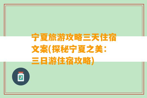 宁夏旅游攻略三天住宿文案(探秘宁夏之美：三日游住宿攻略)