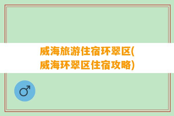 威海旅游住宿环翠区(威海环翠区住宿攻略)