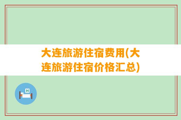 大连旅游住宿费用(大连旅游住宿价格汇总)