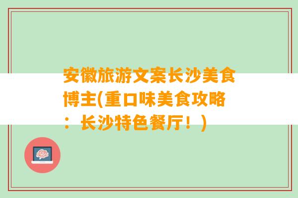 安徽旅游文案长沙美食博主(重口味美食攻略：长沙特色餐厅！)