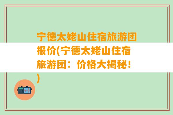 宁德太姥山住宿旅游团报价(宁德太姥山住宿旅游团：价格大揭秘！)