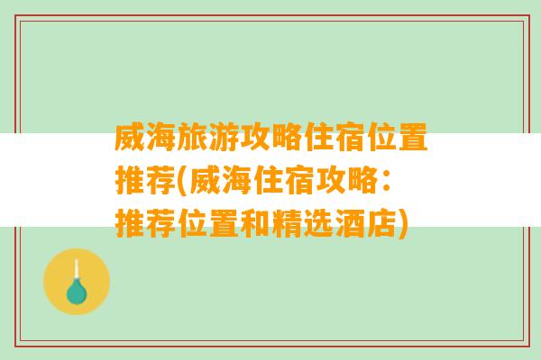 威海旅游攻略住宿位置推荐(威海住宿攻略：推荐位置和精选酒店)