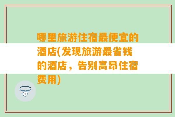 哪里旅游住宿最便宜的酒店(发现旅游最省钱的酒店，告别高昂住宿费用)