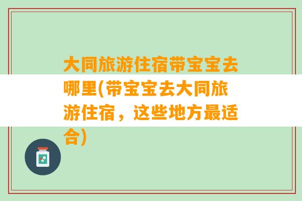 大同旅游住宿带宝宝去哪里(带宝宝去大同旅游住宿，这些地方最适合)