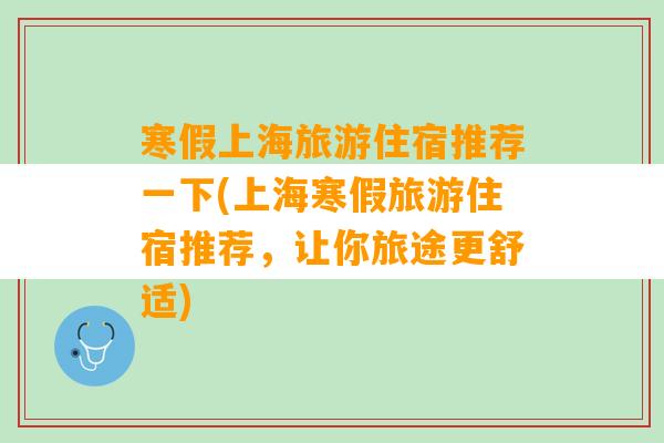 寒假上海旅游住宿推荐一下(上海寒假旅游住宿推荐，让你旅途更舒适)