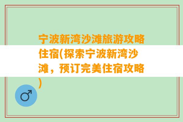 宁波新湾沙滩旅游攻略住宿(探索宁波新湾沙滩，预订完美住宿攻略)