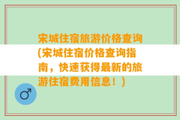 宋城住宿旅游价格查询(宋城住宿价格查询指南，快速获得最新的旅游住宿费用信息！)