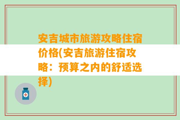 安吉城市旅游攻略住宿价格(安吉旅游住宿攻略：预算之内的舒适选择)