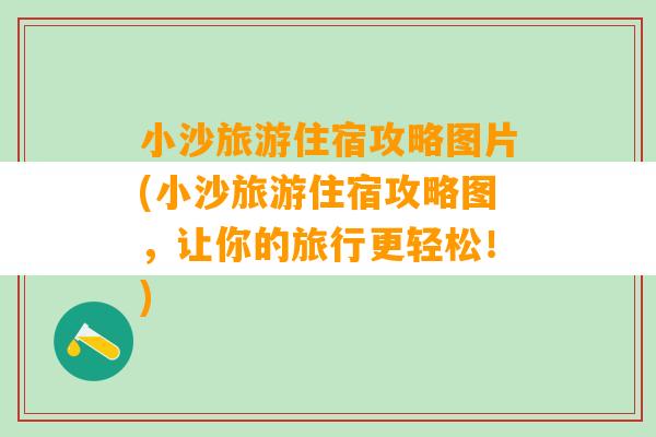 小沙旅游住宿攻略图片(小沙旅游住宿攻略图，让你的旅行更轻松！)