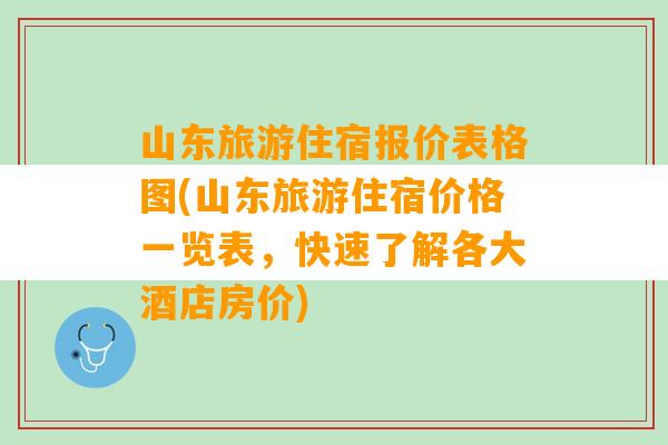 山东旅游住宿报价表格图(山东旅游住宿价格一览表，快速了解各大酒店房价)