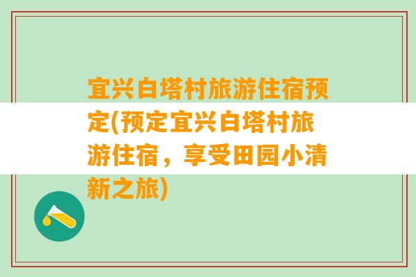 宜兴白塔村旅游住宿预定(预定宜兴白塔村旅游住宿，享受田园小清新之旅)