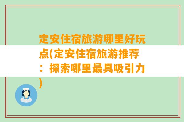 定安住宿旅游哪里好玩点(定安住宿旅游推荐：探索哪里最具吸引力)