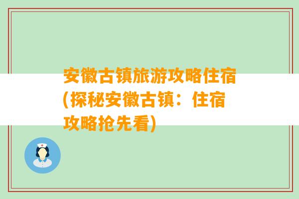 安徽古镇旅游攻略住宿(探秘安徽古镇：住宿攻略抢先看)